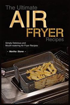 Paperback The Ultimate Air Fryer Recipes: Simply Delicious and Mouth-watering Air Fryer Recipes Book