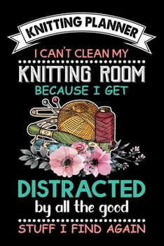 Knitting Planner : I Can't Clean My Knitting Room Because I get Distracted By: Funny Knitting Project Planner Notebook Gifts. Best Knitting Project ... Project Planner Notebook For Knitters.