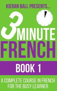 Paperback 3 Minute French - Book 1: A Complete Course in French for the Busy Learner Book