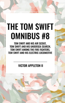 Hardcover The Tom Swift Omnibus #8: Tom Swift and His Air Scout, Tom Swift and His Undersea Search, Tom Swift Among the Fire Fighters, Tom Swift and His E Book