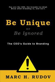 Paperback Be Unique or Be Ignored: The CEO's Guide to Branding Book