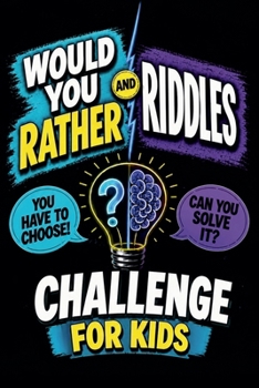 Would You Rather and Riddles Challenge for Kids: A 2-in-1 Activity Book With Brain Teasers, Trick Questions, Logic Puzzles, Math, Wordplay and Thinking Games for Ages 8-12