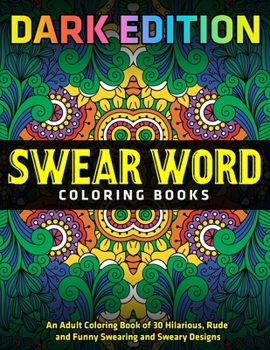 Paperback Swear Word Coloring Books: DARK EDITION: An Adult Coloring Book of 30 Hilarious, Rude and Funny Swearing and Sweary Designs Book