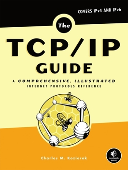 Hardcover The TCP/IP Guide: A Comprehensive, Illustrated Internet Protocols Reference Book