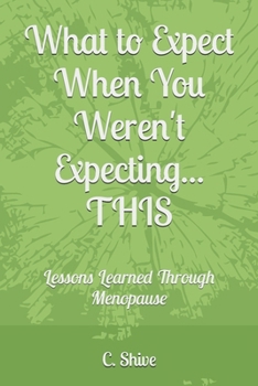 Paperback What to Expect When You Weren't Expecting... THIS: Lessons Learned Through Menopause Book