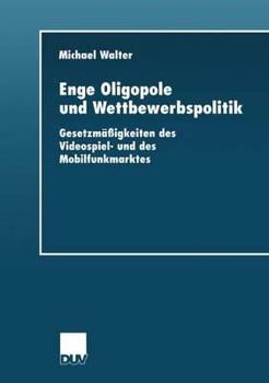 Paperback Enge Oligopole Und Wettbewerbspolitik: Gesetzmäßigkeiten Des Videospiel- Und Des Mobilfunkmarktes [German] Book