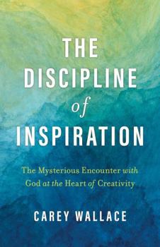 Paperback The Discipline of Inspiration: The Mysterious Encounter with God at the Heart of Creativity Book