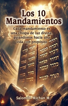 Los 10 Mandamientos: "Cada mandamiento es una chispa de luz divina, guiándonos hacia una vida con propósito" (Spanish Edition)