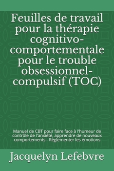 Paperback Feuilles de travail pour la thérapie cognitivo-comportementale pour le trouble obsessionnel-compulsif (TOC): Manuel de CBT pour faire face à l'humeur [French] Book