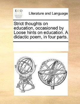 Paperback Strict Thoughts on Education, Occasioned by Loose Hints on Education. a Didactic Poem, in Four Parts. Book