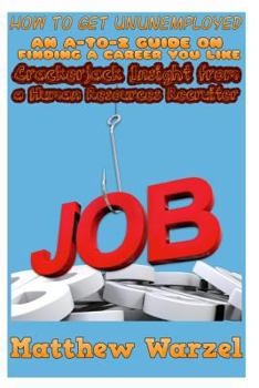 Paperback How to Get UnUnemployed: An A-to-Z Guide on Finding a Career You Like: Crackerjack Insight from a Human Resources Recruiter Book