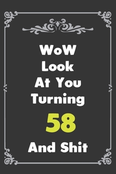 Look At You Turning 58  And Shit: 6''x9'' Lined Writing Notebook Journal, 100 Pages -  Gag Gift Idea Or Friends Can Fill With Congratulatory Birthday Wishes.