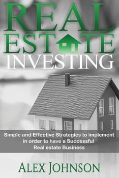 Paperback Real Estate Investing: Simple and Effective Strategies to Implement in Order to Have a Successful Real Estate Business Book