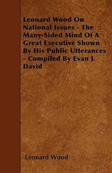 Paperback Leonard Wood On National Issues - The Many-Sided Mind Of A Great Executive Shown By His Public Utterances - Compiled By Evan J. David Book