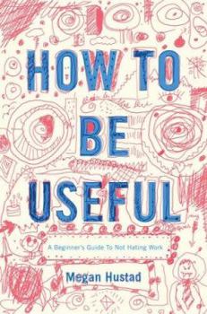 Hardcover How to Be Useful: A Beginner's Guide to Not Hating Work Book