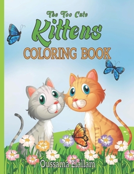 Paperback The Too Cute kittens Coloring Book: For Boys. Girls, Kids And Adult Coloring Book, Cats Kids Activity Books. Color as you play Book