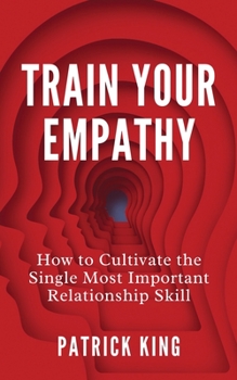 Paperback Train Your Empathy: How to Cultivate the Single Most Important Relationship Skill Book