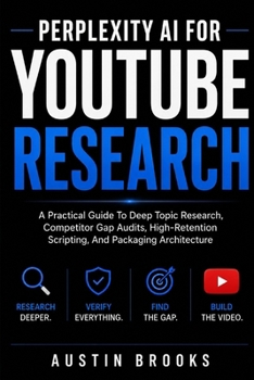 Paperback PERPLEXITY AI FOR YOUTUBE RESEARCH: A Practical Guide To Deep Topic Research, Competitor Gap Audits, High-Retention Scripting, And Packaging Architecture Book