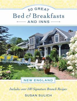 50 Great Bed & Breakfasts: New England: With More than 100 Signature Brunch Recipes from the Region's Best B&Bs