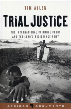 Hardcover Trial Justice: The International Criminal Court and the Lord's Resistance Army Book