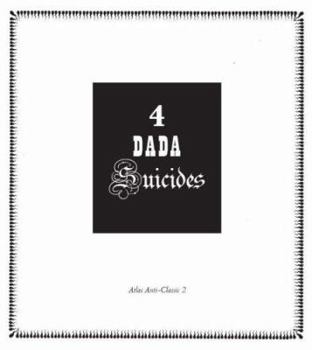 Paperback 4 Dada Suicides: Selected Texts of Arthur Cravan, Jacques Rigaut, Julien Torma & Jacques Vach- (74e Book