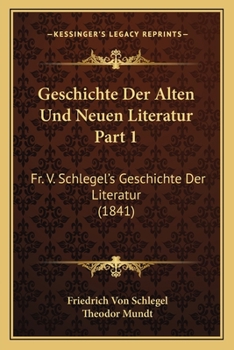Paperback Geschichte Der Alten Und Neuen Literatur Part 1: Fr. V. Schlegel's Geschichte Der Literatur (1841) [German] Book