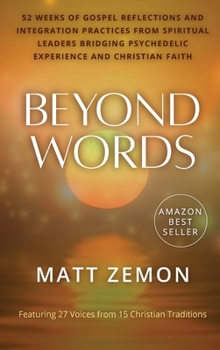 Hardcover Beyond Words: 52 Weeks of Gospel Reflections and Integration Practices from Spiritual Leaders Bridging Psychedelic Experience and Christian Faith Book
