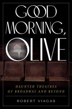 Hardcover Good Morning, Olive: Haunted Theatres of Broadway and Beyond Book