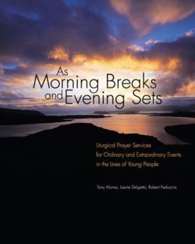 Paperback As Morning Breaks and Evening Sets: Liturgical Prayer Services for Ordinary and Extraordinary Events in the Lives of Young People Book