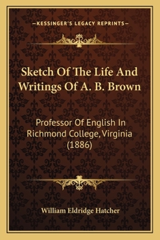 Paperback Sketch Of The Life And Writings Of A. B. Brown: Professor Of English In Richmond College, Virginia (1886) Book