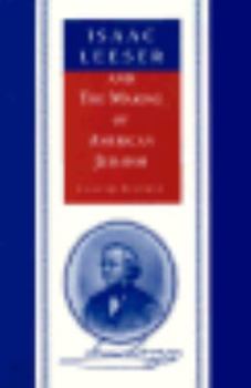 Isaac Leeser and the Making of American Judaism (American Jewish Civilization Series) - Book  of the American Jewish Civilization