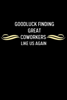 Paperback Good Luck Finding Great Coworkers Like Us Again: Funny Novelty Coworker Appreciation Gifts Coworker Going Away Leaving Parting Gift Coworker Christmas Book