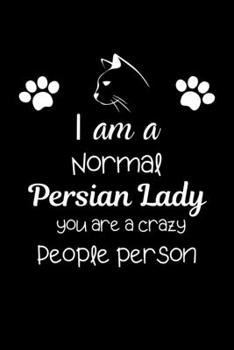 Paperback I am a Normal Persian Lady you are a crazy People person: Cute Persian cat Motivational Playful Cat Notebook For Girls & Woman to Write In any Kind of Book