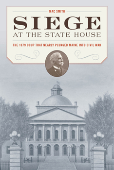 Paperback Siege at the State House: The 1879 Coup That Nearly Plunged Maine Into Civil War Book