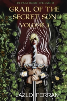 Grail of the Secret Sun: Volume 3 (The Hole Inside the Earth)