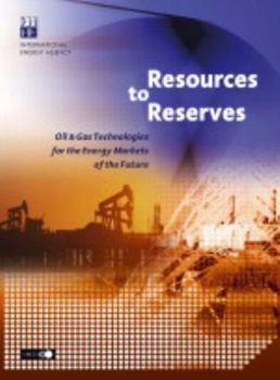 Resources to Reserves: Oil and Gas Technologies for the Energy Markets of the Future