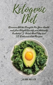 Ketogenic Diet: Discover All the Benefits For Your Health and Lose Weight Quickly and Naturally. Included: 3-Week Meal Plan and 35 Delicious Keto Recipes.