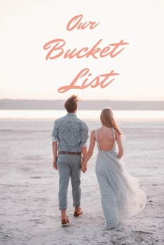 Our Bucket List: A Inspirational and Creative Journal for Ideas and Adventures for Couples (Adventure Together)