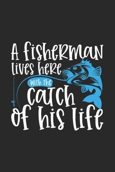 A fisherman lives here with the catch: Fishing Log Book Journal | Keep Tracking Your Favorite Fishing Moments/Record | Gifts For Fish Lovers