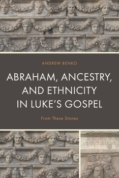 Hardcover Abraham, Ancestry, and Ethnicity in Luke's Gospel: From These Stones Book