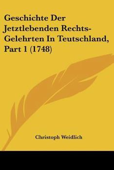 Paperback Geschichte Der Jetztlebenden Rechts-Gelehrten In Teutschland, Part 1 (1748) [German] Book