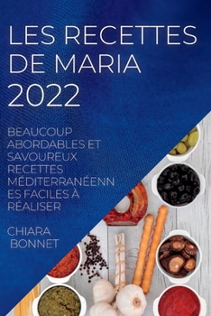 Paperback Les Recettes de Maria 2022: Beaucoup Abordables Et Savoureux Recettes Méditerranéennes Faciles À Réaliser [French] Book