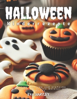 Halloween Kinderrezepte: Gruselige, lustige und einfache Leckereien für kleine Geister und Kobolde (German Edition)