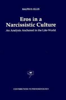 Eros in a Narcissistic Culture: An Analysis Anchored in the Life-World (Contributions To Phenomenology)