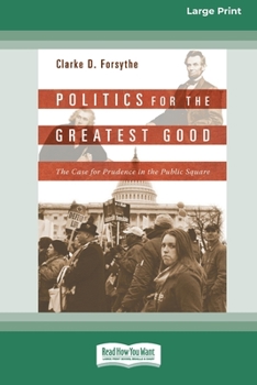 Politics for the Greatest Good: The Case for Prudence in the Public Square (16pt Large Print Edition)
