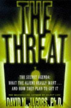 Hardcover The Threat: The Secret Agenda: What the Aliens Really Want and How They Plan to Get It Book