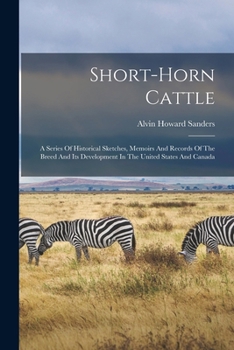 Paperback Short-horn Cattle: A Series Of Historical Sketches, Memoirs And Records Of The Breed And Its Development In The United States And Canada Book