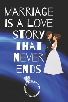 marriage is a love story that never ends: Small Bride Journal for Notes, Thoughts, Ideas, Reminders, Lists to do, Planning, Funny Bride-to-Be or Engagement Gift