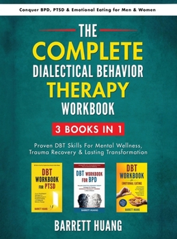 The Complete Dialectical Behavior Therapy Workbook: 3 Books In 1: Proven DBT Skills For Mental Wellness, Trauma Recovery & Lasting Transformation | ... for Men & Women (Mental Health Therapy)