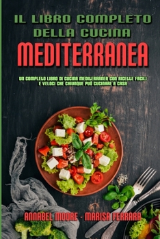 Il Libro Completo Della Cucina Mediterranea: Un Completo Libro Di Cucina Mediterranea Con Ricette Facili E Veloci Che Chiunque Pu� Cucinare A Casa (The Complete Mediterranean Cookbook)